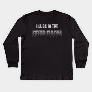 I'll Be In The Prep Room Funny Embalmer Mortician Saying Kids Long Sleeve T-Shirt